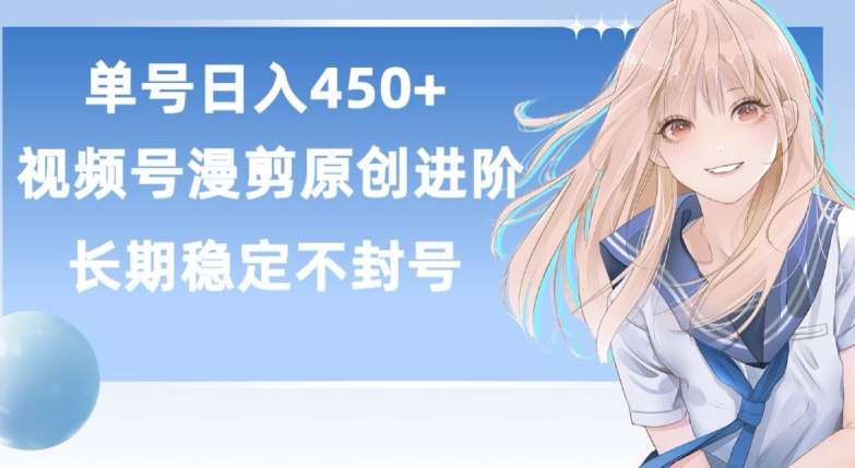 单号日赚450+，视频号原创漫剪进阶版，长久稳定，而且具有睡后收益【揭秘】-问小徐资源库