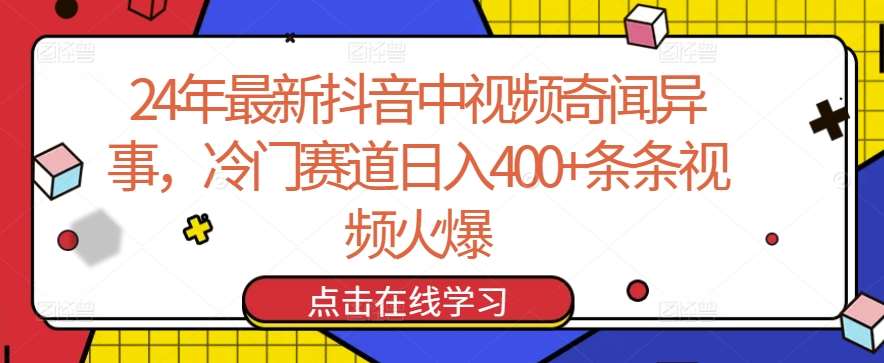 24年最新抖音中视频奇闻异事，冷门赛道日入400+条条视频火爆【揭秘】-问小徐资源库