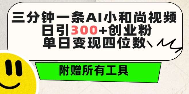 三分钟一条AI小和尚视频 ，日引300+创业粉，单日变现四位数 ，附赠全套免费工具【揭秘】-问小徐资源库