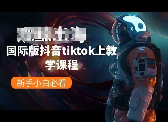 国际版抖音tiktok上教学课程，新手小白必看-问小徐资源库