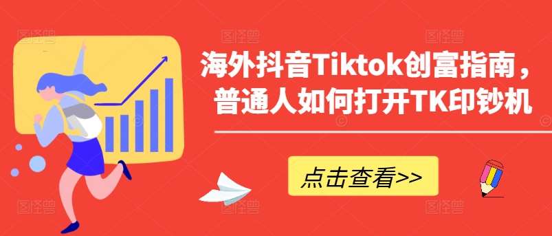 海外抖音Tiktok创富指南，普通人如何打开TK印钞机-问小徐资源库