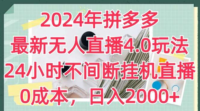 2024年拼多多最新无人直播4.0玩法，24小时不间断挂机直播，0成本，日入2k【揭秘】-问小徐资源库