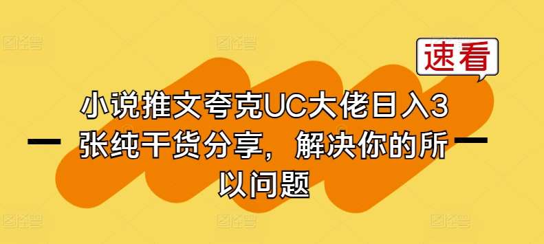 小说推文夸克UC大佬日入3张纯干货分享，解决你的所以问题-问小徐资源库