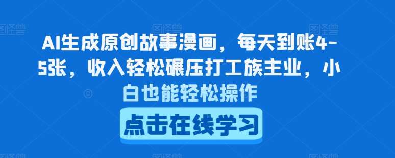 AI生成原创故事漫画，每天到账4-5张，收入轻松碾压打工族主业，小白也能轻松操作【揭秘】-问小徐资源库