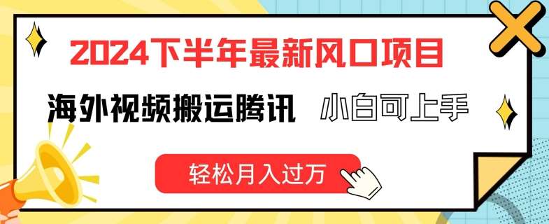 图片[1]-2024下半年最新风口项自，海外视频搬运腾讯，小白可上手，轻松月入过万【揭秘】-问小徐资源库