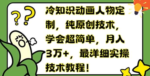 图片[1]-冷知识动画人物定制，纯原创技术，学会超简单，月入3万+，最详细实操技术教程【揭秘】-问小徐资源库