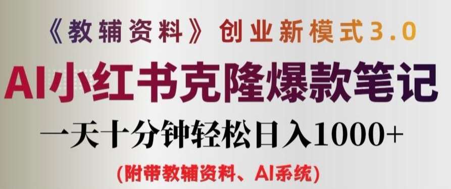 教辅资料项目创业新模式3.0.AI小红书克隆爆款笔记一天十分钟轻松日入1k+【揭秘】-问小徐资源库