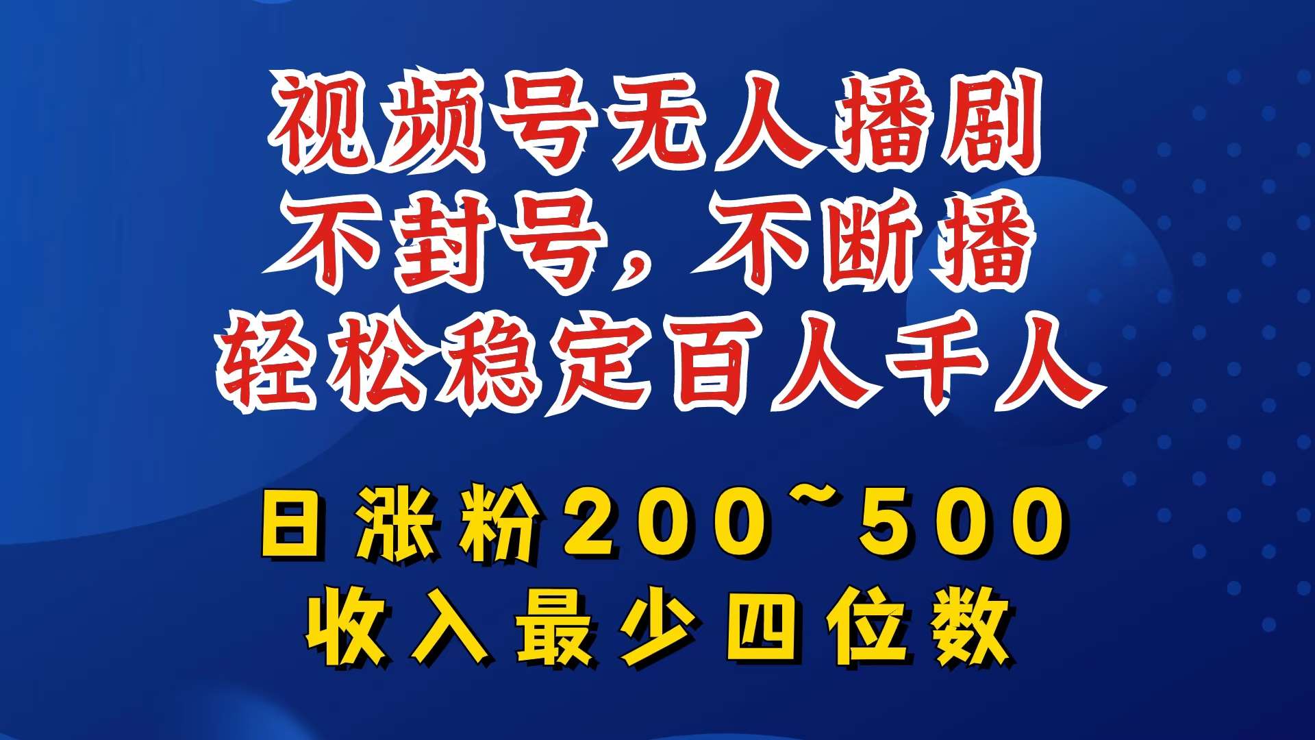 视频号无人播剧，不封号，不断播，轻松稳定百人千人，日涨粉200~500，收入最少四位数【揭秘】-问小徐资源库