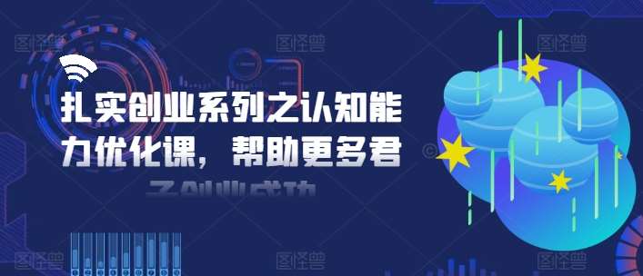 图片[1]-扎实创业系列之认知能力优化课，帮助更多君子创业成功-问小徐资源库