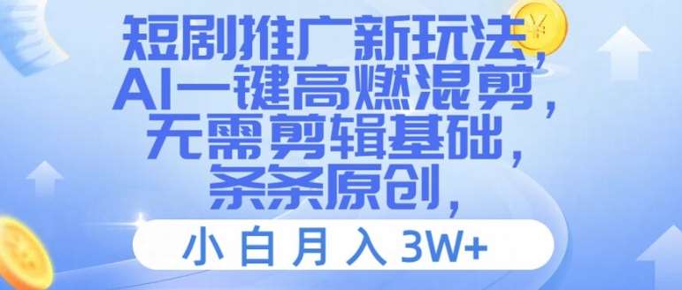 图片[1]-短剧推广新玩法，AI一键高燃混剪，无需剪辑基础，条条原创，小白月入3W+【揭秘】-问小徐资源库