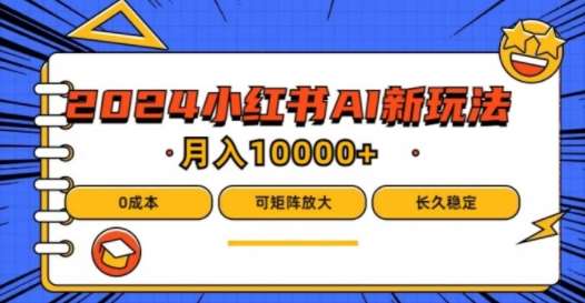 2024年小红书最新项目，AI蓝海赛道，可矩阵，0成本，小白也能轻松月入1w【揭秘】-问小徐资源库