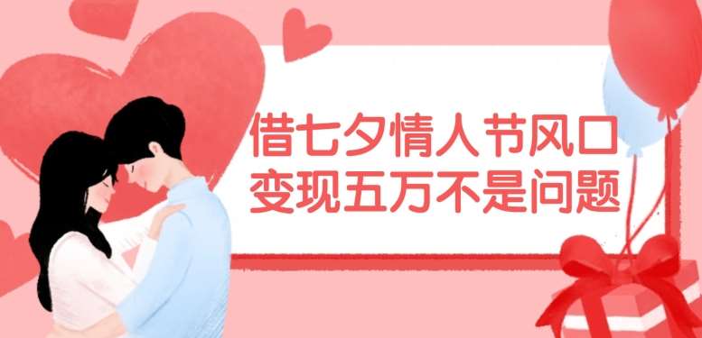 图片[1]-借七夕情人节风口，现在需求量爆棚，变现五万不是问题【揭秘】-问小徐资源库