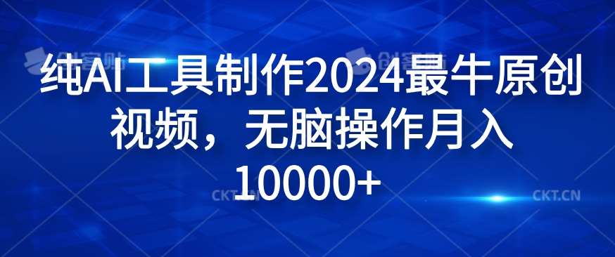 纯AI工具制作2024最牛原创视频，无脑操作月入1W+【揭秘】-问小徐资源库