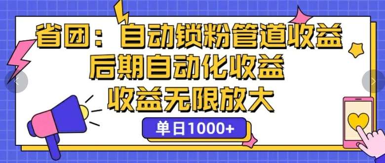 省团：自动化锁粉，管道式收益，后期自动化收益，收益无限放大-问小徐资源库