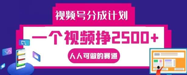 视频号分成计划，一个视频挣2500+，人人可做的赛道【揭秘】-问小徐资源库