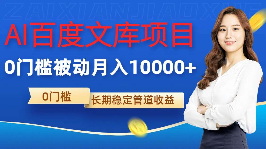 AI百度文库项目，零门槛，被动管道月入1w【揭秘】-问小徐资源库