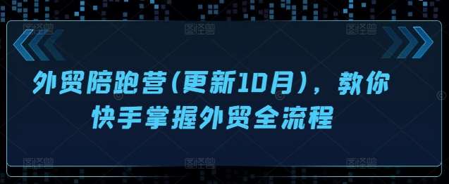 外贸陪跑营(更新10月)，教你快手掌握外贸全流程-问小徐资源库