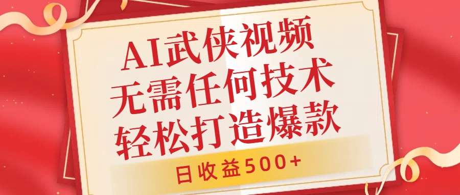 AI武侠视频，无脑打造爆款视频，小白无压力上手，无需任何技术，日收益500+【揭秘】-问小徐资源库