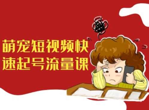 萌宠短视频快速起号流量课，短视频带货宠物新风口-问小徐资源库