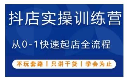 抖音小店实操训练营，从0-1快速起店全流程，不玩套路，只讲干货，学会为止-问小徐资源库