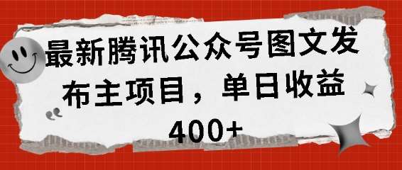 最新腾讯公众号图文发布项目，单日收益400+【揭秘】-问小徐资源库