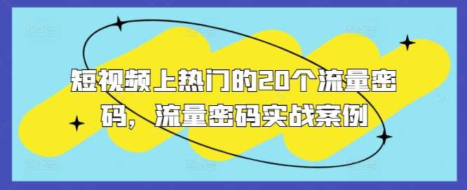 短视频上热门的20个流量密码，流量密码实战案例-问小徐资源库