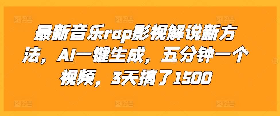 最新音乐rap影视解说新方法，AI一键生成，五分钟一个视频，3天搞了1500【揭秘】-问小徐资源库