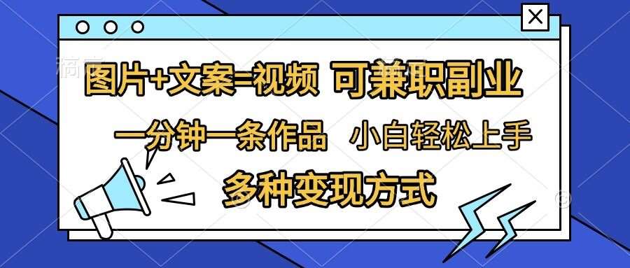 图片+文案=视频，精准暴力引流，可兼职副业，一分钟一条作品，小白轻松上手，多种变现方式-问小徐资源库