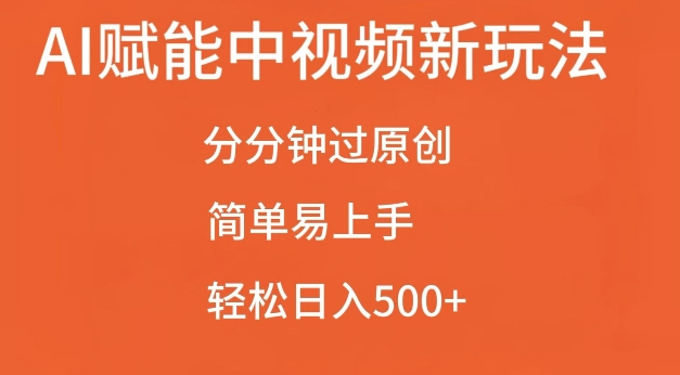 AI赋能中视频最新玩法，分分钟过原创，简单易上手，轻松日入500+【揭秘】-问小徐资源库