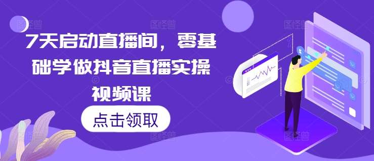 7天启动直播间，零基础学做抖音直播实操视频课-问小徐资源库