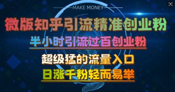 微版知乎引流创业粉，超级猛流量入口，半小时破百，日涨千粉轻而易举【揭秘】-问小徐资源库