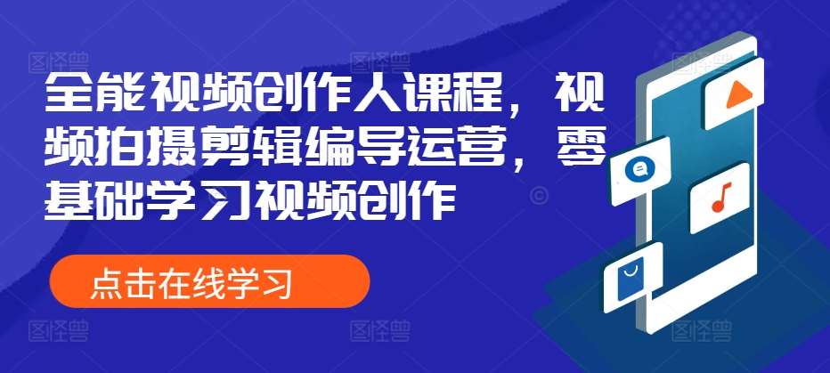 全能视频创作人课程，视频拍摄剪辑编导运营，零基础学习视频创作-问小徐资源库