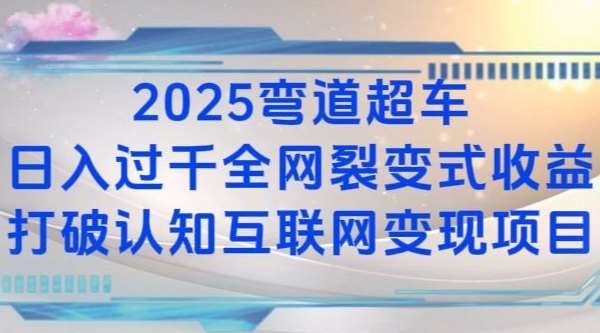 2025弯道超车日入过K全网裂变式收益打破认知互联网变现项目【揭秘】-问小徐资源库