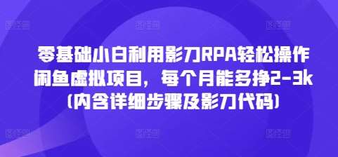 零基础小白利用影刀RPA轻松操作闲鱼虚拟项目，每个月能多挣2-3k(内含详细步骤及影刀代码)-问小徐资源库