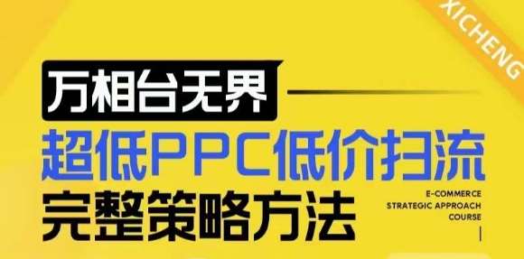 【2024新版】万相台无界，超低PPC低价扫流完整策略方法，店铺核心选款和低价盈选款方法-问小徐资源库