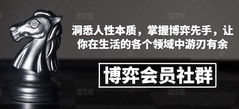 博弈会员社群，洞悉人性本质，掌握博弈先手，让你在生活的各个领域中游刃有余-问小徐资源库