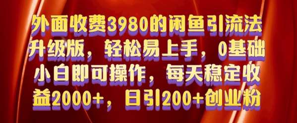 外面收费3980的闲鱼引流法，轻松易上手,0基础小白即可操作，日引200+创业粉的保姆级教程【揭秘】-问小徐资源库