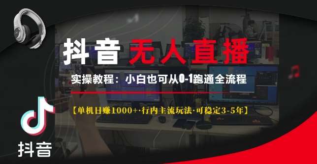 抖音无人直播实操教程【单机日入1k+行内主流玩法可稳定3-5年】小白也可从0-1跑通全流程【揭秘】-问小徐资源库