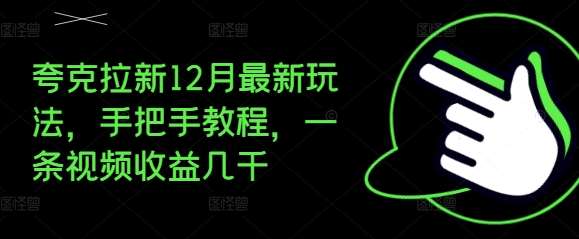 夸克拉新12月最新玩法，手把手教程，一条视频收益几千-问小徐资源库