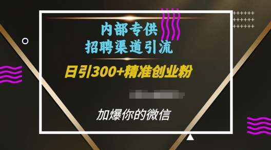 内部招聘渠道日引流300+创业粉，加爆你的微信【揭秘】-问小徐资源库