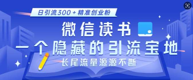 微信读书，一个隐藏的引流宝地，不为人知的小众打法，日引流300+精准创业粉，长尾流量源源不断-问小徐资源库