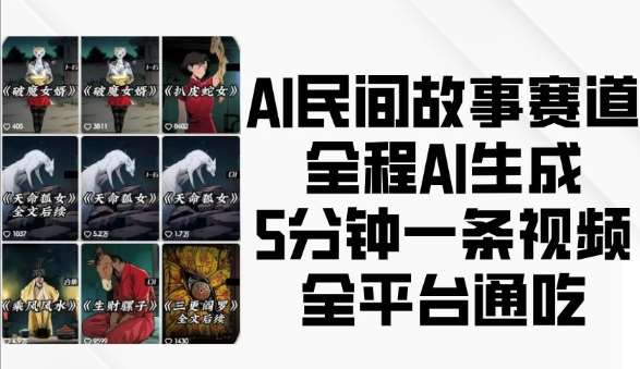 AI民间故事赛道，全程AI生成5分钟一条视频，全平台通吃-问小徐资源库