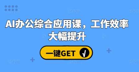 AI办公综合应用课，工作效率大幅提升-问小徐资源库