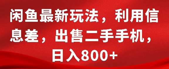 闲鱼最新玩法，利用信息差，出售二手手机，日入8张【揭秘】-问小徐资源库