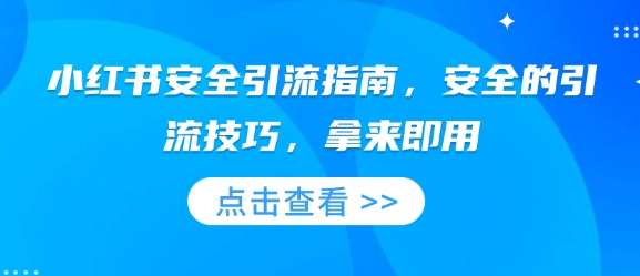 小红书安全引流指南，安全的引流技巧，拿来即用-问小徐资源库