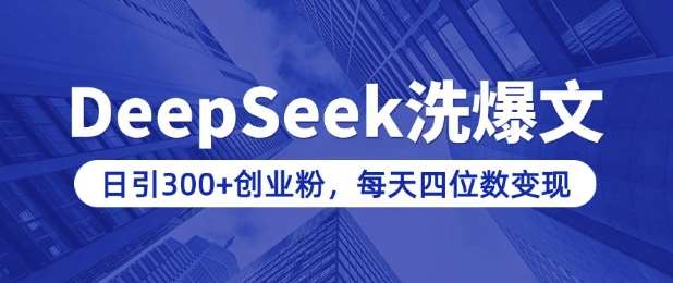 用DeepSeek洗公众号爆文，日引300+创业粉，做知识付费每天四位数变现(附详细实操教程)-问小徐资源库