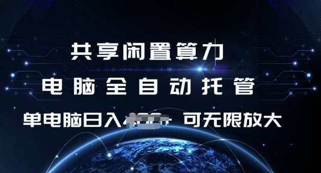 共享闲置算力，电脑全自动托管， 单机日入1张，可矩阵放大【揭秘】-问小徐资源库