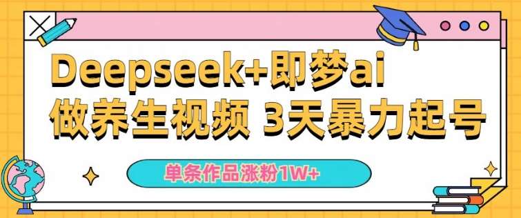 小白用DeepSeek+即梦做ai养生视频，一条作品涨粉5万+，单日收益多张-问小徐资源库