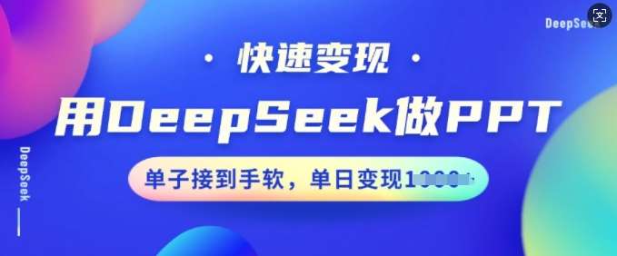 用DeepSeek做PPT，快速变现，单子接到手软，单日变现多张-问小徐资源库