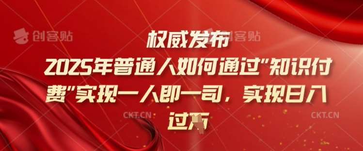 2025年普通人如何通过知识付费实现一人即一司，实现日入过千【揭秘】-问小徐资源库